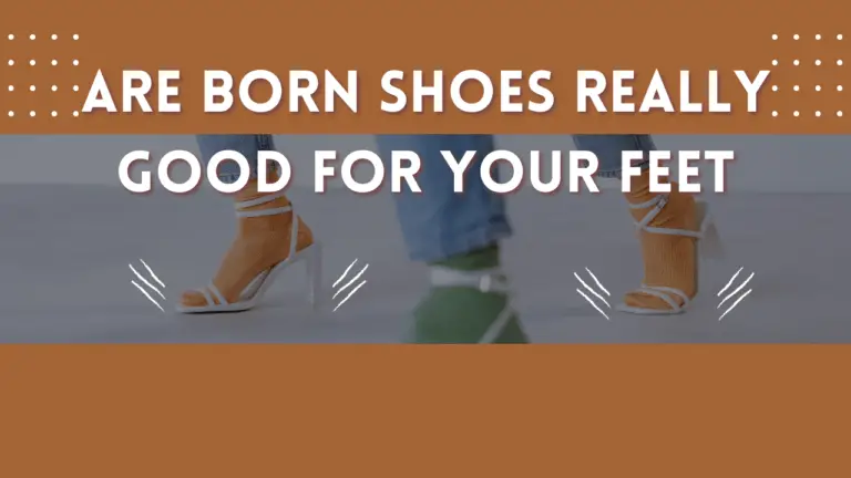 Are Born Shoes Really Good for Your Feet? Briefly Explained 2024