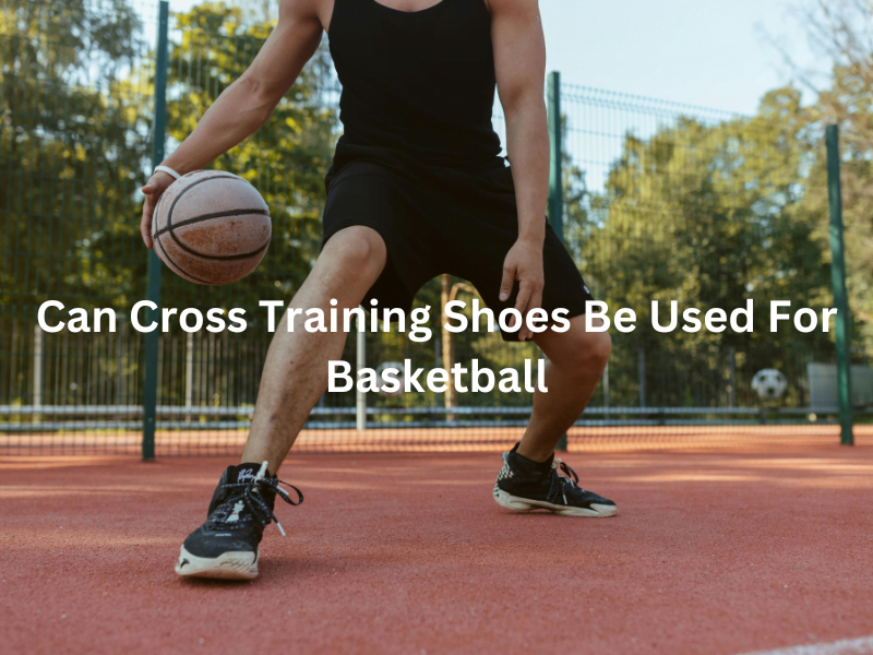 Can Cross Training Shoes Be Used For Basketball2