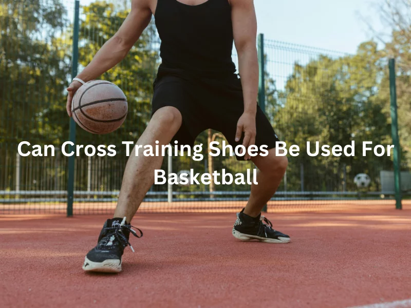 Can Cross Training Shoes Be Used For Basketball2