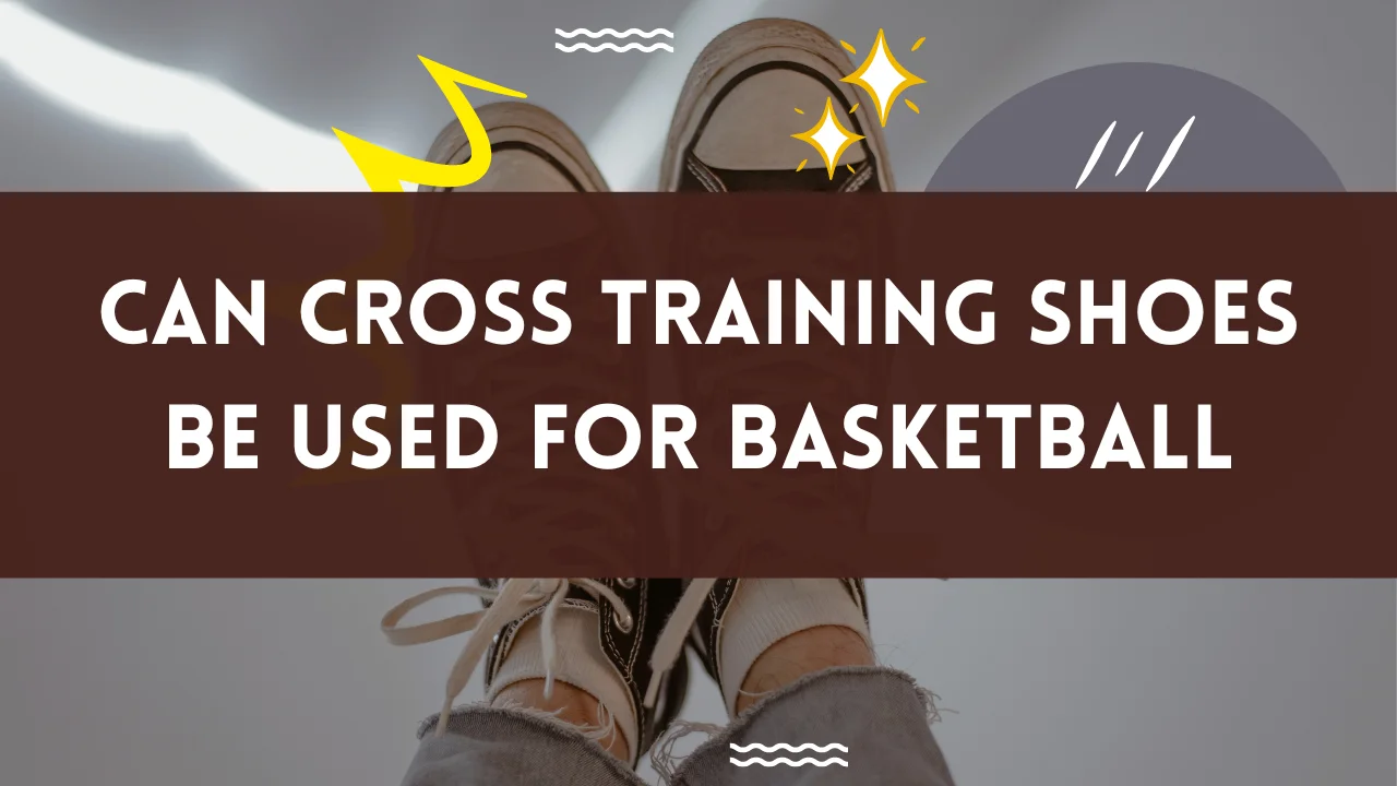 Can Cross Training Shoes Be Used For Basketball