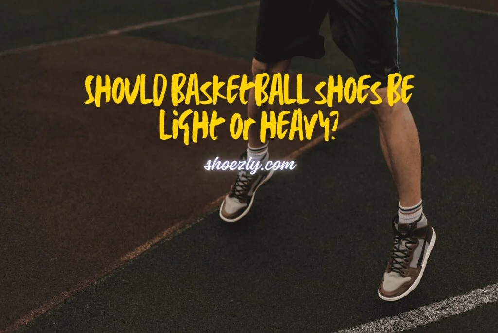 Should basketball shoes be light or heavy?